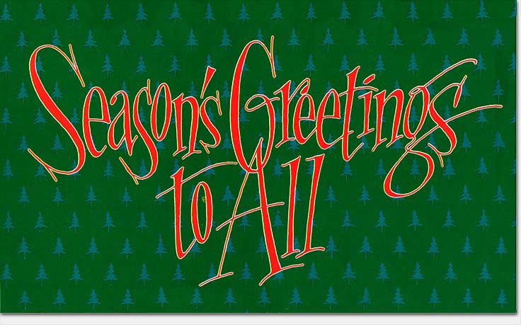 'Seasons Greetings To All' original hand-lettering and type design by Eric Wrobbel, here: https://www.ericwrobbel.com/art/lettering.htm