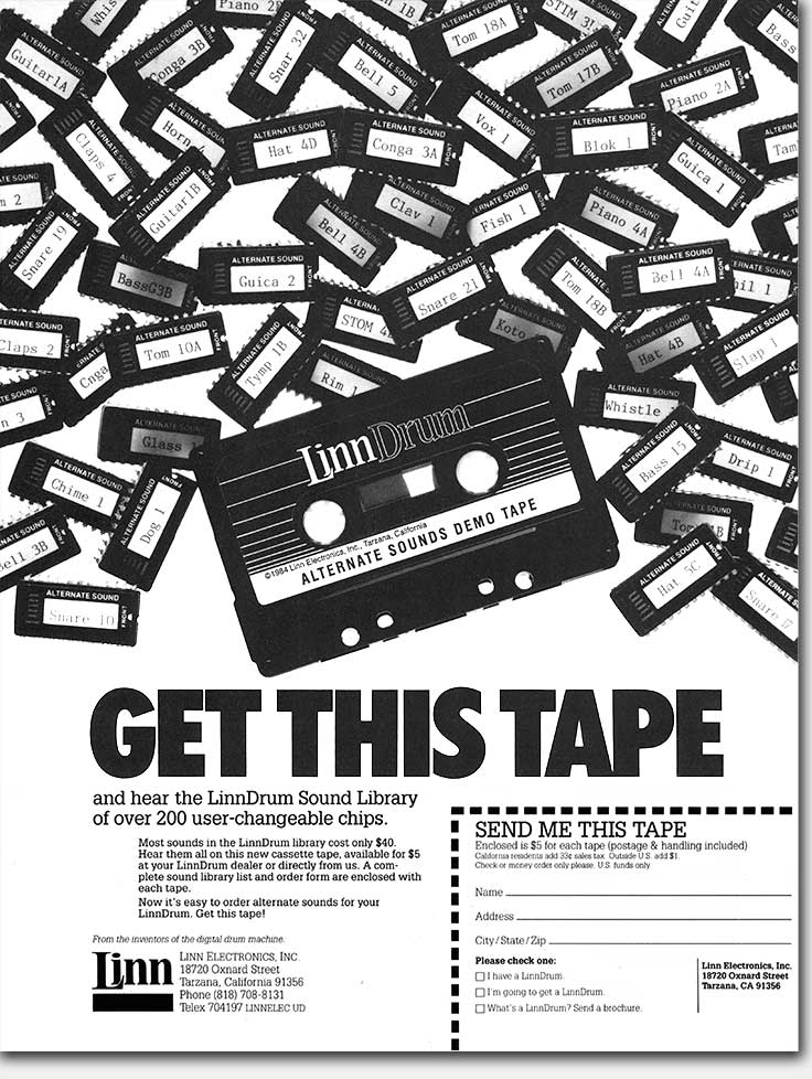 First ad for LinnDrum Alternate Sounds. This simple headline moved a lot of tapes! On the tape were sound samples that could be ordered on plug-in chips for the LinnDrum Drum Machine. Keep in mind that showing these computer EPROM chips was a terrific eye-grabber at the time. A busy layout? Busy in the sense that there is a lot going on. But simple in the sense that there are really only four separate points of 'eyefall,' to coin a phrase. https://www.ericwrobbel.com/art/linngetthistape.htm
