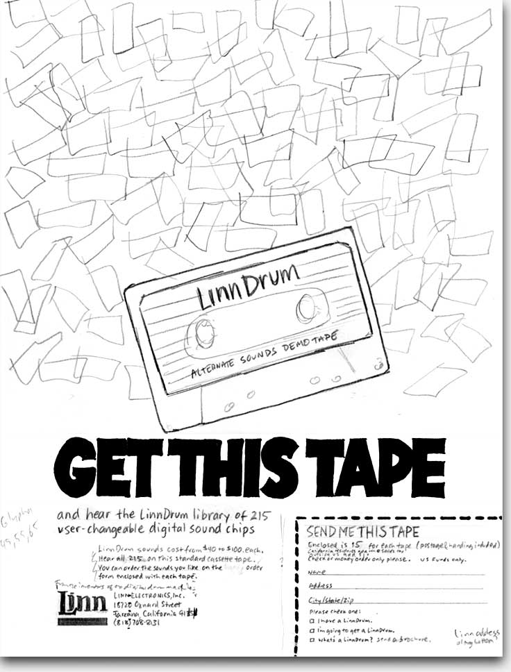 Original pencil layout for LinnDrum Alternate Sounds ad 'Get This Tape.' This simple headline moved a lot of tapes! Showing computer EPROM chips was a terrific eye-grabber at the time (1984). A busy layout? Yes and no. Busy in the sense that there is a lot going on. But simple in the sense that there are really only four separate points of 'eyefall,' to coin a phrase. The finished version here: https://www.ericwrobbel.com/art/linngetthistape.htm
